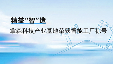 精益“智”造 ，拿森科技产业基地荣获智能工厂称号